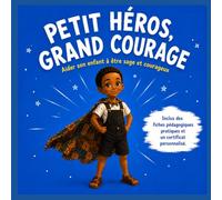 Petit héros, grand courage.: Aider son enfant à être sage et courageux.