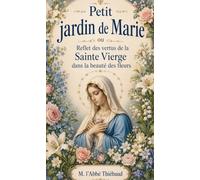 Petit jardin de Marie: ou Reflet des vertus de la Sainte Vierge dans la beauté des fleurs