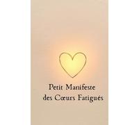 Petit Manifeste des Cœurs Fatigués (À Lire Entre Deux)