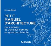 Petit manuel d'architecture: Pour penser et travailler comme un grand architecte