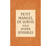 Petit manuel de survie pour hypersensibles: Guide de développement personnel