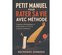 Petit manuel pour rater sa vie avec méthode: Fragments philosophiques et humoristiques sur l’art de ne jamais commencer (Petits manuels pour survivre à soi-même)