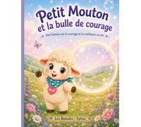 Petit Mouton et la bulle de courage: Une histoire douce pour aider les enfants à apprivoiser leurs peurs