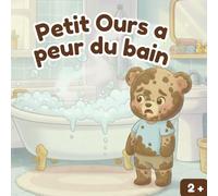 Petit Ours a peur du bain: Une histoire douce et rassurante pour aider les tout-petits à aimer le moment du bain (Les hsitoires de Léo, le petit Ours et autres histoires pour tout petits)