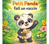 Petit Panda fait un vaccin: Une histoire douce et illustrée pour aider les tout-petits à comprendre et accepter la vaccination
