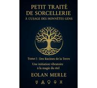 Petit traité de sorcellerie à l'usage des honnétes gens: Une initiation vibratoire à la magie du réel