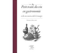 Petit traite du vin en gastronomie et de son cousin acide, le vinaigre (PETITS ET GRAND)