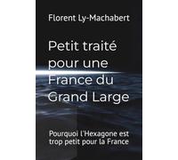 Petit traité pour une France du Grand Large: Pourquoi l'Hexagone est trop petit pour la France