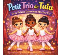 Petit Trio de Tutu: Livre pour enfants| Petit Trio Tutu| Ballets| Danse| Amitié| Rimes| Pour les 3-7 ans| 30 pages| Format 21,5 x 21,5 cm (Children's Storybooks in French)