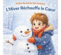 Petite Aventure des Saisons: L’Hiver Réchauffe le Cœur: Un livre illustré douillet pour enfants de 3 à 5 ans | Découvrez la neige, les habits chauds et les plaisirs de l’hiver