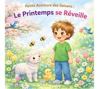 Petite Aventure des Saisons Le Printemps se Réveille: Un livre illustré sur le printemps pour les enfants de 3 à 5 ans - fleurs, animaux et nature qui s’éveille