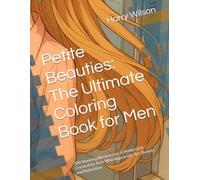 Petite Beauties: The Ultimate Coloring Book for Men: 100 Stunning Illustrations of Petite Girls - Created for Men Who Appreciate Art, Beauty, and Relaxation