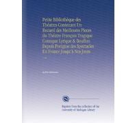 Petite Bibliothèque des Théatres Contenant Un Recueil des Meilleures Pieces du Théatre François Tragique Comique Lyrique & Bouffon Depuis Porigine des Spectacles En France Jusqu'à Nos Jours: V. 28