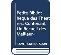 Petite Bibliothèque des Théatres, Contenant Un Recueil des Meilleures Pieces du Théatre François, Tragique, Comique, Lyrique & Bouffon, Depuis ... Jusqu'à Nos Jours.: V. 14 (French Edition)