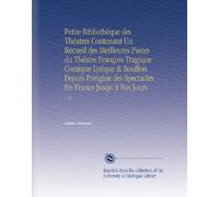 Petite Bibliothèque des Théatres Contenant Un Recueil des Meilleures Pieces du Théatre François Tragique Comique Lyrique & Bouffon Depuis Porigine des Spectacles En France Jusqu'à Nos Jours: V. 56