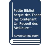Petite Bibliothèque des Théatres Contenant Un Recueil des Meilleures Pieces du Théatre François Tragique Comique Lyrique & Bouffon Depuis Porigine des ... Jusqu'à Nos Jours: V. 56 (French Edition)