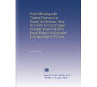 Petite Bibliothèque des Théatres Contenant Un Recueil des Meilleures Pieces du Théatre François Tragique Comique Lyrique & Bouffon Depuis Porigine des Spectacles En France Jusqu'à Nos Jours: V. 58