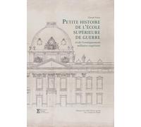 Petite Histoire de l'École supérieure de guerre et de l'enseignement militaire supérieur (Mémoires essais biographies)
