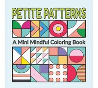 Petite Patterns: A Mini Mindful Coloring Book (6" x 6") Bold and Easy Geometric Designs For Relaxation and Stress Relief: 40 Simple Patterns Plus Tic ... Pocket Sized For Travel Adults, Teens, Kids