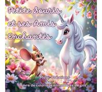 Petite souris et ses amis enchantés: 50 illustrations adorables à colorier dans un univers magique rempli de douceur, d'amitié et de fantaisie