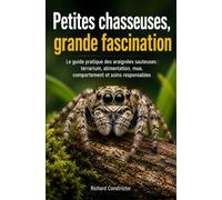 Petites chasseuses, grande fascination: Le guide pratique des araignées sauteuses : terrarium, alimentation, mue, comportement et soins...
