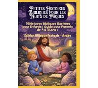 Petites Histoires Bibliques pour les Nuits de Pâques : 70 Histoires Bibliques Illustrées pour Enfants | Guide pour Parents de 4 à 10 Ans | Édition Bilingue Français - Arabe