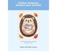 Petites Histoires Tendres pour Grandir: 5 histoires d'animaux mignons pour les 4-7 ans (Atelier des Petits Curieux)