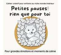 Petites pauses rien que pour toi : Cahier créatif pour gérer les émotions et aider les enfants sensibles à retrouver leur calme (6-9 ans): Pour aider ... et retrouver leur sérénité au quotidien