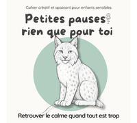Petites pauses rien que pour toi : Cahier créatif pour gérer les émotions et apaiser les enfants sensibles (6-9 ans): Pour aider les enfants à ... émotions et retrouver le calme au quotidien