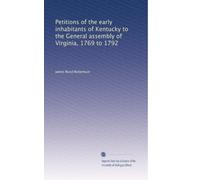 Petitions of the early inhabitants of Kentucky to the General assembly of Virginia, 1769 to 1792