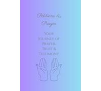 Petitions & Praise: Your Journey of Prayer, Trust, & Testimony