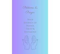 Petitions & Praise: Your Journey of Prayer, Trust, & Testimony