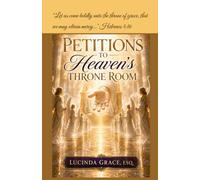 Petitions to Heaven's Throne Room: Release God's blessings moving from the courtroom of judgment to the Throne Room of Grace and Mercy