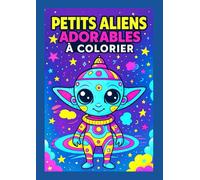 Petits Aliens Adorables à Colorier: 50 super aliens mignons à colorier | Livre de coloriage pour enfants et adultes | Détente, créativité et univers ... Format | Possibilité d'encadrer les dessins |