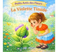 Petits Amis des Fleurs : La Violette Timide: Une douce histoire sur la confiance en soi, l’acceptation de soi et les petits pas courageux