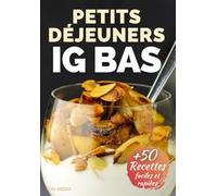 Petits Déjeuners IG Bas: Plus de 50 Recettes Faciles et Rapides (La Cuisine IG Bas Facile)
