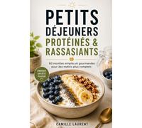 Petits Déjeuners “Protéinés & Rassasiants”: 60 recettes simples et gourmandes pour des matins plus complets