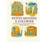 Petits Mondes à Colorier - Livre de Coloriage Adulte Anti-Stress: Scènes Miniatures, Boutiques Cosy, Intérieurs Chaleureux et Univers Relaxants