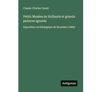 Petits Musées de Hollande et grands peintres ignorés: Exposition archéologique de Bruxelles (1880)