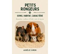 Petits rongeurs: Soins, habitat, caractère des hamsters, cochons d’Inde, rats et souris