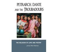Petrarch, Dante and the Troubadours: The Religion of Love and Poetry: 25 (European Writers)