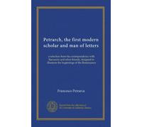 Petrarch, the first modern scholar and man of letters: a selection from his correspondence with Boccaccio and other friends, designed to illustrate the beginnings of the Renaissance