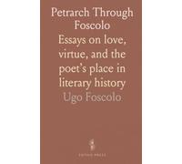 Petrarch Through Foscolo: Essays on love, virtue, and the poet’s place in literary history