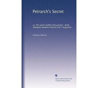Petrarch's Secret: or, The soul's conflict with passion : three dialogues between himself and S. Augustine