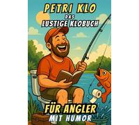 Petri Klo - Das lustige Klobuch für Angler: Unnützes Angelwissen, das du nie brauchst - aber besser als Zeitunglesen auf dem Klo. Das perfekte Geschenk für echte Angler mit Humor