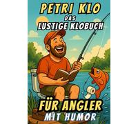 Petri Klo - Das lustige Klobuch für Angler: Unnützes Angelwissen, das du nie brauchst - aber besser als Zeitunglesen auf dem Klo. Das perfekte Geschenk für echte Angler mit Humor