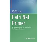 Petri Net Primer: A Compendium on the Core Model, Analysis, and Synthesis (Computer Science Foundations and Applied Logic)