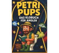 Petri Pups - Das Klobuch für Angler mit Humor: Unnützes Wissen, Angelmythen & Fischwitze fürs stille Örtchen - das perfekte Geschenk für Angler mit Humor und Sitzfleisch