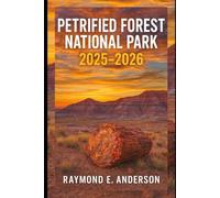 Petrified Forest National Park 2025-2026: A Complete Traveler’s Guide to Arizona’s Prehistoric Wonders - Explore Rainbow Forest, Painted Desert, Hidden Trails, and Ancient Fossils in America