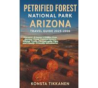 PETRIFIED FOREST NATIONAL PARK, ARIZONA TRAVEL GUIDE 2025-2026: Discover Arizona's Hidden Gem, Ancient Wood, Painted Desert, Hiking Trails, Photography Tips, and Family-Friendly Adventures